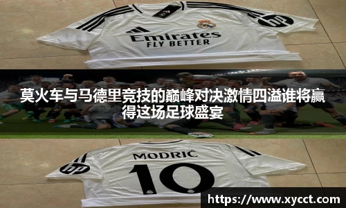 莫火车与马德里竞技的巅峰对决激情四溢谁将赢得这场足球盛宴